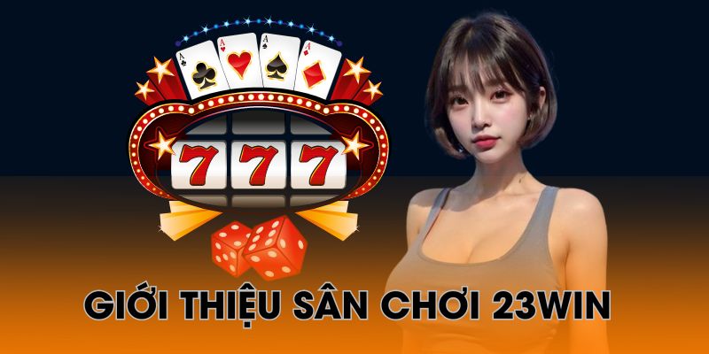 Tìm hiểu đôi nét về thương hiệu cá cược 23win